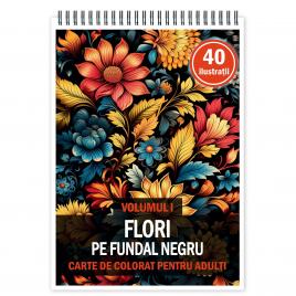 Carte de colorat pentru relaxare si antistres 40 de ilustratii Flori pe fundal negru - Volumul I 86 pagini